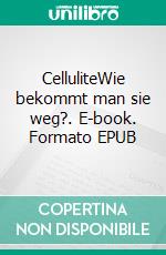 CelluliteWie bekommt man sie weg?. E-book. Formato EPUB ebook