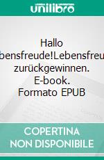 Hallo Lebensfreude!Lebensfreude zurückgewinnen. E-book. Formato EPUB ebook di Herr Ratgeber