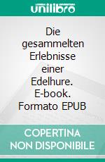 Die gesammelten Erlebnisse einer Edelhure. E-book. Formato EPUB ebook