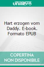 Hart erzogen vom Daddy. E-book. Formato EPUB ebook