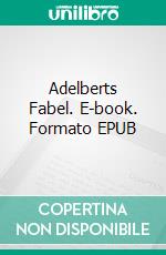 Adelberts Fabel. E-book. Formato EPUB ebook di Adelbert von Chamisso