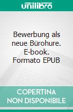 Bewerbung als neue Bürohure. E-book. Formato EPUB ebook