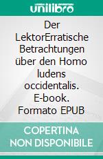 Der LektorErratische Betrachtungen über den Homo ludens occidentalis. E-book. Formato EPUB