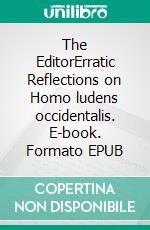 The EditorErratic Reflections on Homo ludens occidentalis. E-book. Formato EPUB ebook