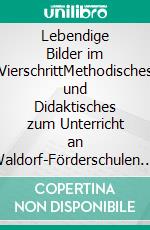 Lebendige Bilder im VierschrittMethodisches und Didaktisches zum Unterricht an Waldorf-Förderschulen. E-book. Formato EPUB