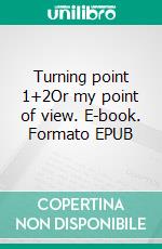 Turning point 1+2Or my point of view. E-book. Formato EPUB ebook