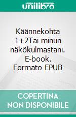 Käännekohta 1+2Tai minun näkökulmastani. E-book. Formato EPUB ebook