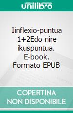 Iinflexio-puntua 1+2Edo nire ikuspuntua. E-book. Formato EPUB ebook