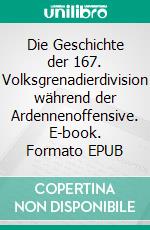 Die Geschichte der 167. Volksgrenadierdivision während der Ardennenoffensive. E-book. Formato EPUB ebook di Alexander Thomas