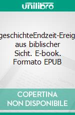 WeltgeschichteEndzeit-Ereignisse aus biblischer Sicht. E-book. Formato EPUB ebook di Horst Jentsch