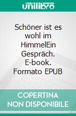 Schöner ist es wohl im HimmelEin Gespräch. E-book. Formato EPUB ebook