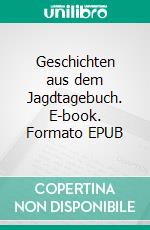 Geschichten aus dem Jagdtagebuch. E-book. Formato EPUB ebook di Klaus Frischkorn