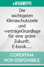 Die wichtigsten Klimaschutzziele und -verträgeGrundlage für eine grüne Zukunft. E-book. Formato EPUB ebook