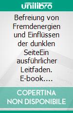 Befreiung von Fremdenergien und Einflüssen der dunklen SeiteEin ausführlicher Leitfaden. E-book. Formato EPUB ebook