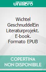 Wichtel GeschnuddelEin Literaturprojekt. E-book. Formato EPUB ebook