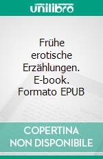 Frühe erotische Erzählungen. E-book. Formato EPUB ebook di Heinz Andernach