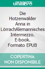 Die Hotzenwälder Anna in LörrachAlemannisches Intermezzo. E-book. Formato EPUB ebook di Hans Mehlin