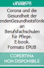 Corona und die Gesundheit der LehrendenGesundheitsförderung an Berufsfachschulen für Pflege. E-book. Formato EPUB ebook di Jessica Reicherl