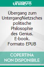 Übergang zum UntergangNietzsches politische Philosophie des Genius. E-book. Formato EPUB ebook