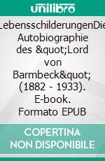 LebensschilderungenDie Autobiographie des &quot;Lord von Barmbeck&quot; (1882 - 1933). E-book. Formato EPUB ebook