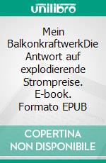 Mein BalkonkraftwerkDie Antwort auf explodierende Strompreise. E-book. Formato EPUB ebook di J.R. Lucas Wolf