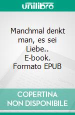 Manchmal denkt man, es sei Liebe.. E-book. Formato EPUB ebook di Anna Lena Stapelfeldt