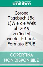 Corona Tagebuch (Bd. 1)Wie die Welt ab 2019 verändert wurde. E-book. Formato EPUB ebook