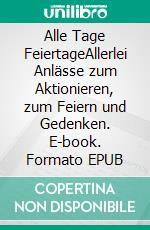 Alle Tage FeiertageAllerlei Anlässe zum Aktionieren, zum Feiern und Gedenken. E-book. Formato EPUB ebook di Frank Weber