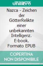 Nazca - Zeichen der GötterRelikte einer unbekannten Intelligenz. E-book. Formato EPUB ebook