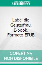 Labei die Geisterfrau. E-book. Formato EPUB ebook