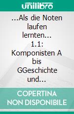 ...Als die Noten laufen lernten... 1.1: Komponisten A bis GGeschichte und Geschichten der U-Musik bis 1945. E-book. Formato EPUB ebook