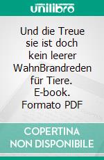 Und die Treue sie ist doch kein leerer WahnBrandreden für Tiere. E-book. Formato PDF ebook