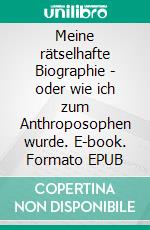 Meine rätselhafte Biographie - oder wie ich zum Anthroposophen wurde. E-book. Formato EPUB ebook di Michael Heinen-Anders