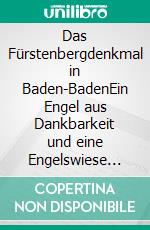 Das Fürstenbergdenkmal in Baden-BadenEin Engel aus Dankbarkeit und eine Engelswiese zum Entwickeln. E-book. Formato EPUB ebook