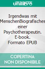 Irgendwas mit MenschenBiografisches einer Psychotherapeutin. E-book. Formato EPUB ebook