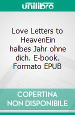 Love Letters to HeavenEin halbes Jahr ohne dich. E-book. Formato EPUB ebook