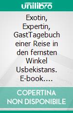 Exotin, Expertin, GastTagebuch einer Reise in den fernsten Winkel Usbekistans. E-book. Formato EPUB ebook di Gabriele Berghoff