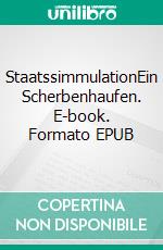 StaatssimmulationEin Scherbenhaufen. E-book. Formato EPUB ebook di Michael Frisch