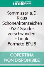 Kommissar a.D. Klaus SchöneAktenzeichen 0522 Spurlos verschwunden. E-book. Formato EPUB ebook di Fritz-Stefan Valtner