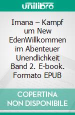 Imana – Kampf um New EdenWillkommen im Abenteuer Unendlichkeit Band 2. E-book. Formato EPUB ebook