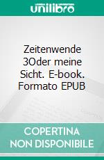 Zeitenwende 3Oder meine Sicht. E-book. Formato EPUB ebook