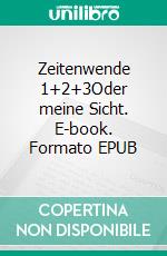 Zeitenwende 1+2+3Oder meine Sicht. E-book. Formato EPUB ebook