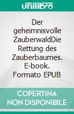 Der geheimnisvolle ZauberwaldDie Rettung des Zauberbaumes. E-book. Formato EPUB ebook