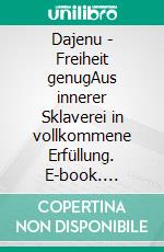 Dajenu - Freiheit genugAus innerer Sklaverei in vollkommene Erfüllung. E-book. Formato EPUB ebook di Dorothea Lehmann