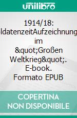 1914/18: SoldatenzeitAufzeichnungen im &quot;Großen Weltkrieg&quot;. E-book. Formato EPUB