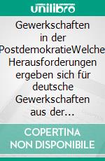 Gewerkschaften in der PostdemokratieWelche Herausforderungen ergeben sich für deutsche Gewerkschaften aus der Postdemokratisierung der Gesellschaft?. E-book. Formato EPUB ebook di Henrik Drozd