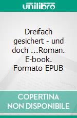 Dreifach gesichert - und doch ...Roman. E-book. Formato EPUB ebook di HELGA BREHR