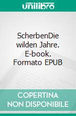 ScherbenDie wilden Jahre. E-book. Formato EPUB ebook di Stefan Hillgruber