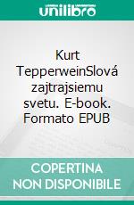 Kurt TepperweinSlová zajtrajsiemu svetu. E-book. Formato EPUB ebook