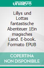 Lillys und Lottas fantastische Abenteuer 1Ein magisches Land. E-book. Formato EPUB ebook